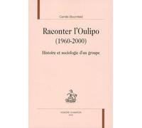 Raconter l'Oulipo (1960-2000) : Histoire et sociologie d'un groupe.