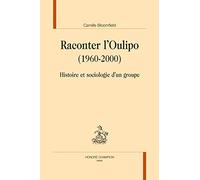 Raconter l'Oulipo (1960-2000) : Histoire et sociologie d'un groupe.