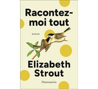 Racontez-moi tout - Elizabeth Strout - Flammarion - broché - Roman