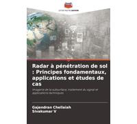 Radar à pénétration de sol : Principes fondamentaux, applications et études de cas: Imagerie de la subsurface, traitement du signal et applications techniques