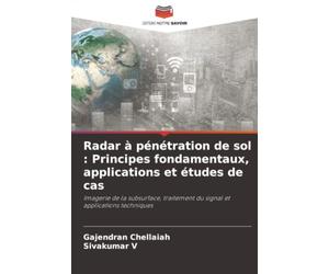 Radar à pénétration de sol : Principes fondamentaux, applications et études de cas: Imagerie de la subsurface, traitement du signal et applications techniques