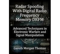 Radar Spoofing With Digital Radio Frequency Memory DRFM: Advanced Techniques in Electronic Warfare and Signal Manipulation