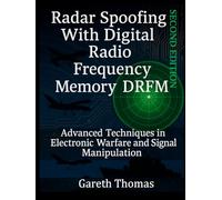 Radar Spoofing With Digital Radio Frequency Memory DRFM: Advanced Techniques in Electronic Warfare and Signal Manipulation