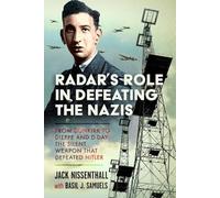 Radar's Role in Defeating the Nazis: From Dunkirk to Dieppe and D-Day: The Silent Weapon That Defeated Hitler