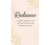 Radiance: A Daily Journal of Affirmations for Women & Girls: 120 Days of Uplifting Words & Self-Reflection