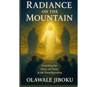 Radiance on the Mountain: Unveiling the Glory of Christ at the Transfiguration