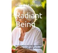 Radiant Being: An Invitation into the Sacred Path of Health, Vitality, and Wholeness
