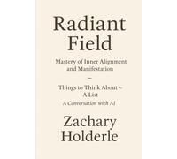 Radiant Field: Mastery of Inner Alignment and Manifestation: and - "Things to Think about - a list" - A Conversation with AI