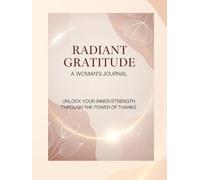 Radiant Gratitude: A Woman's Journal: Unlock Your Inner Strength Through the Power of Thanks