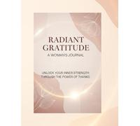 Radiant Gratitude: A Woman's Journal: Unlock Your Inner Strength Through the Power of Thanks