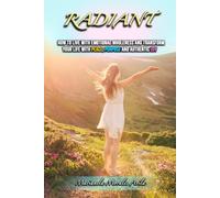 Radiant: How to Live with Emotional Wholeness and Transform Your Life with Peace, Purpose and Authentic Joy