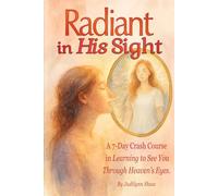 Radiant in His Sight:: A 7-Day Crash Course in Learning to See You through Heaven's Eyes