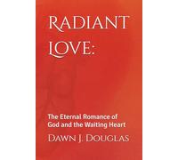 Radiant Love:: The Eternal Romance of God and the Waiting Heart