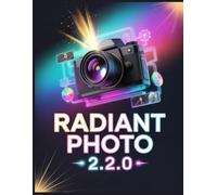 Radiant Photo 2.2.0: Le guide complet pour maîtriser l'IA d'assistance, l'étalonnage créatif des couleurs et les flux de travail professionnels