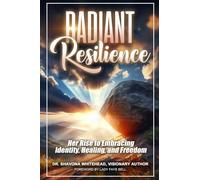 Radiant Resilience: Her Rise to Embracing Identity, Healing, And Freedom
