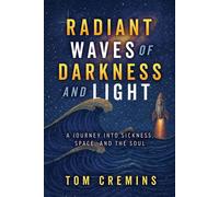 Radiant Waves of Darkness and Light A Journey Into Sickness, Space, and the Soul - Tom Cremins - Morgan James Publishing - ebook (ePub) - Livre