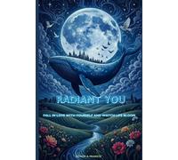 RADIANT YOU: FALL IN LOVE WITH YOURSELF AND WATCH LIFE BLOOM