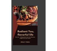 Radiant You, Flavorful Life: The Anti- Inflammation Diet For Effortless Weight Loss And Vitality.