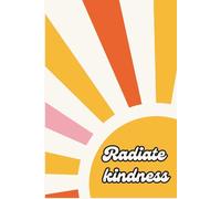 Radiate Kindness - Motivational Lined Notebook | 6x9 Inspirational Journal for Women, Teens & Students | 120 Pages for Notes, Gratitude & Reflection