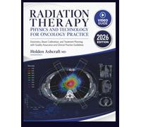 Radiation Therapy Physics and Technology for Oncology Practice: Dosimetry, Beam Calibration, and Treatment Planning with Quality Assurance and Clinical Practice Guidelines