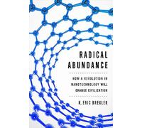 K Eric Drexler – Radical Abundance : Comment la nanotechnologie changera la civilisation