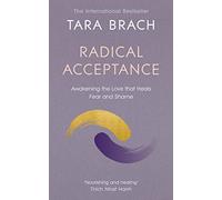Radical Acceptance: Awakening the Love that Heals Fear and Shame