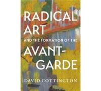 Radical Art and the Formation of the AvantGarde - David Cottington - Yale University Press - Livre en Anglais - Hardback David CottingtonDavid Cottington (Auteur)