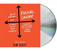Radical Candor: Be a Kick-Ass Boss Without Losing Your Humanity