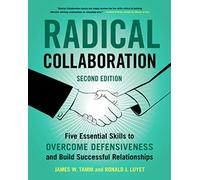 Radical Collaboration: Five Essential Skills to Overcome Defensiveness and Build Successful Relationships