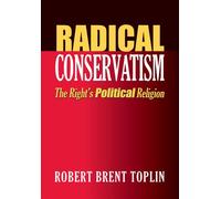 Radical Conservatism The Right's Political Religion - Robert Brent Toplin - University Press Of Kansas - ebook (ePub) - Livre