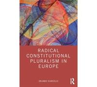 Radical Constitutional Pluralism in Europe by Scarcello & Orlando Postdoctoral Fellow in Law at the University of Leuven & Belgium Scarcello Orlando Postdoctoral Fellow in Law at the University of Leu