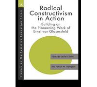 Radical Constructivism In Action: Building On The Pioneering Work Of Ernst Von Glasersfeld (Studies In Mathematics Education Series)