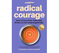 Radical Courage: How To Face Fear, Take Bold Action, And Live Unapologetically