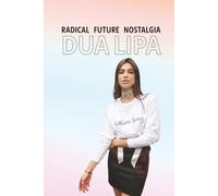Radical Future Nostalgia - La vie de Dua Lipa