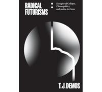 Radical Futurisms: Ecologies of Collapse, Chronopolitics, and Justice-To-Come