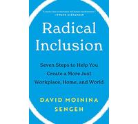Radical Inclusion: Seven Steps to Help You Create a More Just Workplace, Home, and World