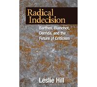 Radical Indecision: Barthes, Blanchot, Derrida, and the Future of Criticism