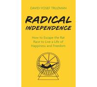 Radical Independence: How to Escape the Rat Race to Live a Life of Happiness and Freedom