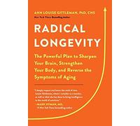 Radical Longevity: The Powerful Plan to Sharpen Your Brain, Strengthen Your Body, and Reverse the Symptoms of Aging