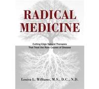 Radical Medicine CuttingEdge Natural Therapies That Treat the Root Causes of Disease by Louisa L Williams Louisa L Williams (Auteur)