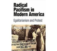 Radical Pacifism in Modern America, Politics and Culture in Modern America Marian Mollin (Auteur)