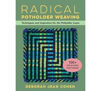 Radical Potholder Weaving: Techniques and Inspiration for the Potholder Loom; 100+ Weaving Patterns