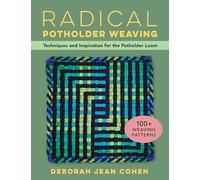 Radical Potholder Weaving: Techniques and Inspiration for the Potholder Loom; 100+ Weaving Patterns
