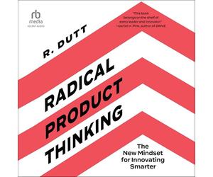 Radical Product Thinking: The New Mindset for Innovating Smarter