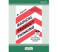 Radical Product Thinking: The New Mindset for Innovating Smarter - Large Print