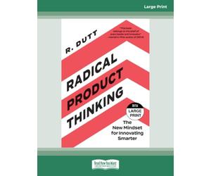 Radical Product Thinking: The New Mindset for Innovating Smarter - Large Print