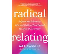Radical Relating: A Queer and Polyamory-Informed Guide to Love Beyond the Myth of Monogamy