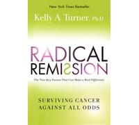 Radical Remission: Surviving Cancer Against All Odds - Uncovering the Nine Key Factors of Spontaneous Remission Through Holistic Healing Practices and Survivor Stories