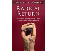Radical Return: Reclaiming My Body Through Coffee, Drugs, Dance, and Psychoanalysis