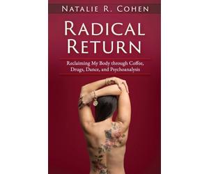 Radical Return: Reclaiming My Body Through Coffee, Drugs, Dance, and Psychoanalysis